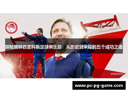 探秘奥林匹亚科斯足球俱乐部：从历史到荣耀的五个成功之道