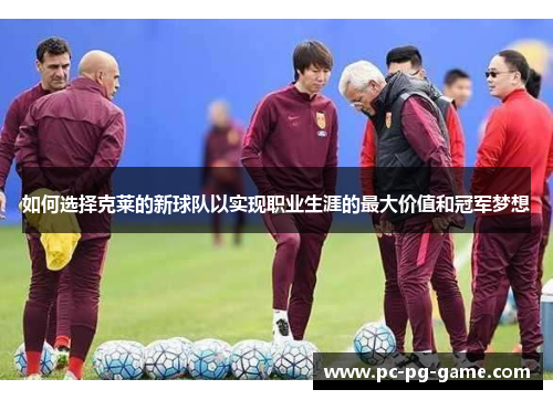 如何选择克莱的新球队以实现职业生涯的最大价值和冠军梦想