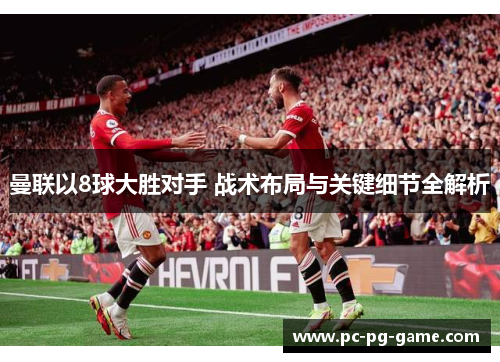 曼联以8球大胜对手 战术布局与关键细节全解析