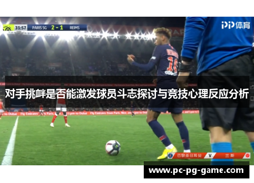对手挑衅是否能激发球员斗志探讨与竞技心理反应分析