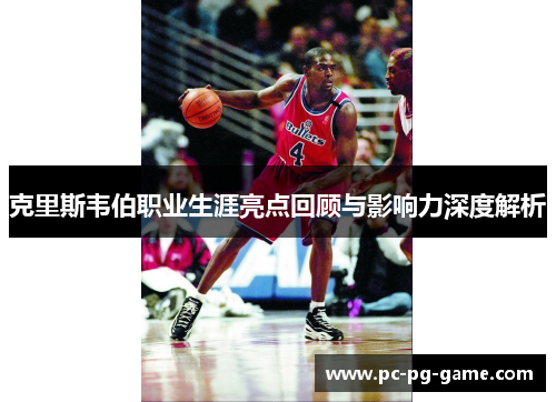 克里斯韦伯职业生涯亮点回顾与影响力深度解析