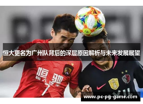 恒大更名为广州队背后的深层原因解析与未来发展展望 恒大更名为广州队背后的深层原因解析与未来发展展望