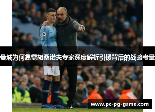 曼城为何急需胡桑诺夫专家深度解析引援背后的战略考量