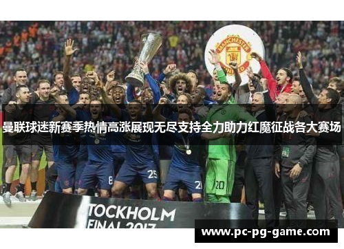 曼联球迷新赛季热情高涨展现无尽支持全力助力红魔征战各大赛场