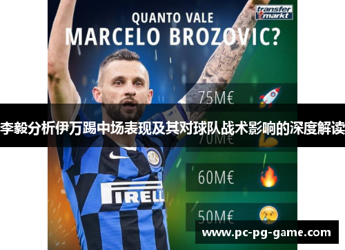 李毅分析伊万踢中场表现及其对球队战术影响的深度解读 李毅分析伊万踢中场表现及其对球队战术影响的深度解读