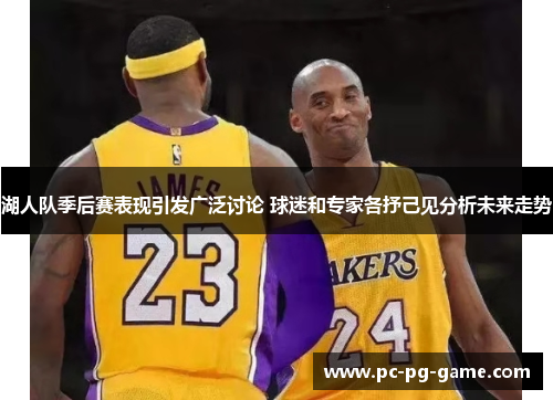 湖人队季后赛表现引发广泛讨论 球迷和专家各抒己见分析未来走势 湖人队季后赛表现引发广泛讨论 球迷和专家各抒己见分析未来走势