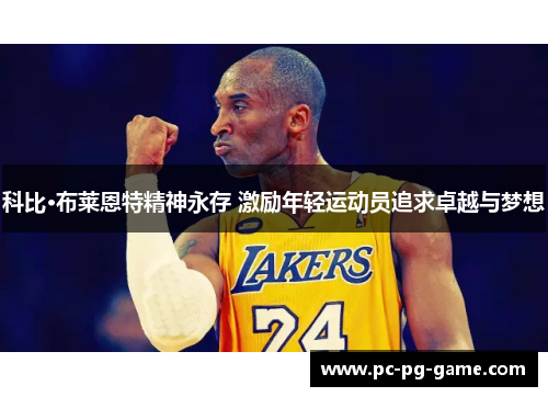 科比·布莱恩特精神永存 激励年轻运动员追求卓越与梦想