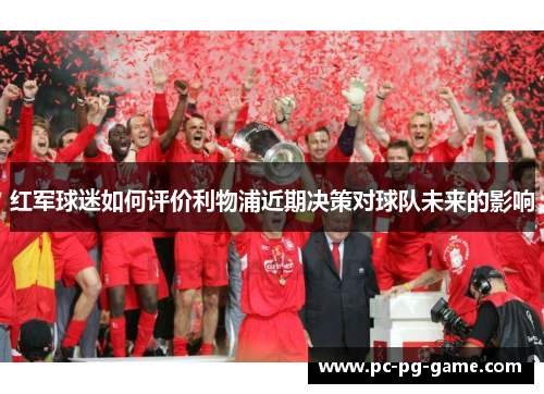 红军球迷如何评价利物浦近期决策对球队未来的影响