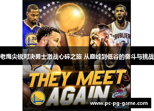 老鹰尖锐对决勇士激战心碎之旅 从巅峰到低谷的奋斗与挑战