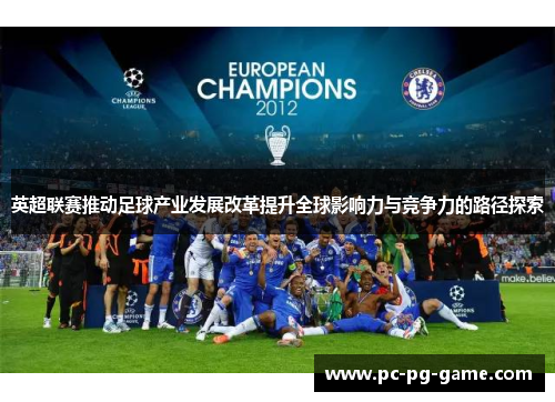 英超联赛推动足球产业发展改革提升全球影响力与竞争力的路径探索