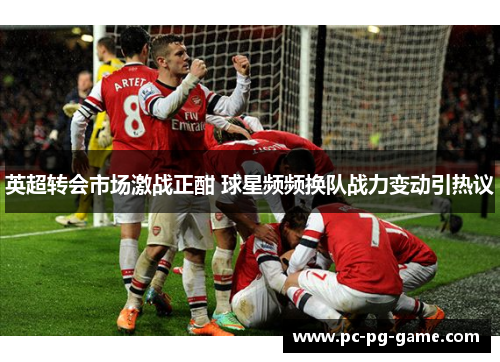 英超转会市场激战正酣 球星频频换队战力变动引热议