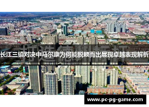 长江三镇对决中马尔康为何能脱颖而出展现卓越表现解析 长江三镇对决中马尔康为何能脱颖而出展现卓越表现解析
