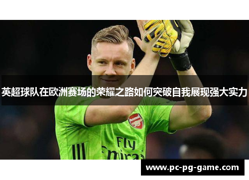 英超球队在欧洲赛场的荣耀之路如何突破自我展现强大实力