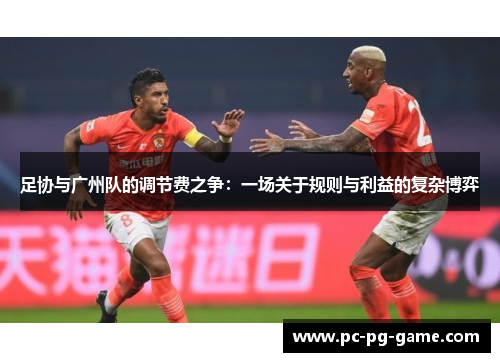 足协与广州队的调节费之争：一场关于规则与利益的复杂博弈