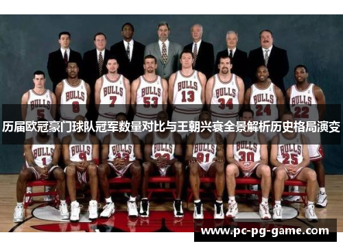 历届欧冠豪门球队冠军数量对比与王朝兴衰全景解析历史格局演变