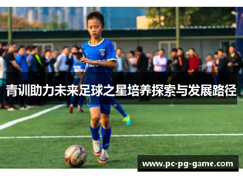 青训助力未来足球之星培养探索与发展路径